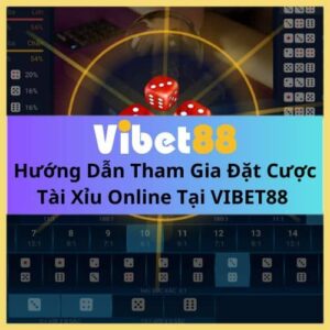 Hướng Dẫn Tham Gia Đặt Cược Tài Xỉu Online Tại VIBET88