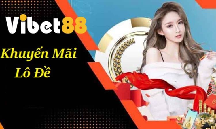 Tham gia khuyến mãi hấp dẫn khi đánh lô đề tại VIBET88